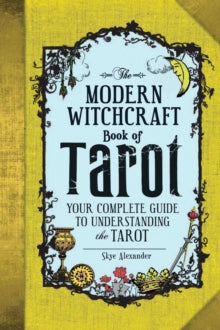 The Modern Witchcraft Book of Tarot : Your Complete Guide to Understanding the Tarot by Skye Alexander