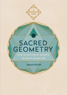 Sacred Geometry : How to use cosmic patterns to power up your life by Jemma Foster
