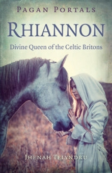 Pagan Portals - Rhiannon : Divine Queen of the Celtic Britons by Jhenah Telyndru