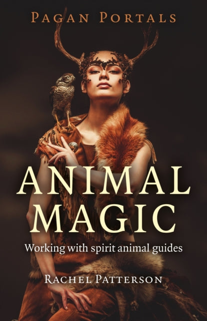 Pagan Portals – Animal Magic – Working with spirit animal guides by Rachel Patterson