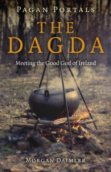Pagan Portals - the Dagda : Meeting the Good God of Ireland by Morgan Daimler