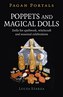 Pagan Portals - Poppets and Magical Dolls : Dolls for spellwork, witchcraft and seasonal celebrations by Lucya Starza