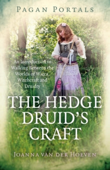 Pagan Portals - The Hedge Druid's Craft : An Introduction to Walking Between the Worlds of Wicca, Witchcraft and Druidry by Joanna van der Hoeven