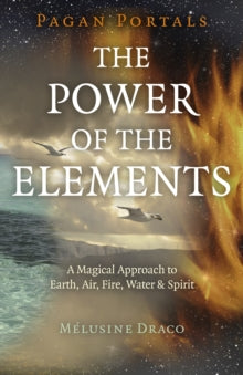 Pagan Portals - The Power of the Elements : The Magical Approach to Earth, Air, Fire, Water & Spirit by Melusine Draco