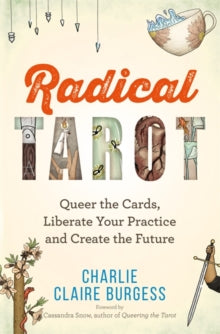 Radical Tarot : Queer the Cards, Liberate Your Practice and Create the Future by Charlie Claire Burgess