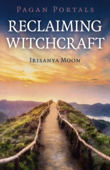 Pagan Portals - Reclaiming Witchcraft by Irisanya Moon