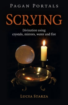 Pagan Portals - Scrying : Divination using crystals, mirrors, water and fire by Lucya Starza