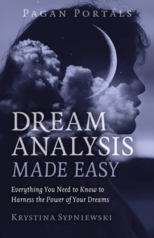 Pagan Portals - Dream Analysis Made Easy : Everything You Need to Know to Harness the Power of Your Dreams by Krystina Sypniewski