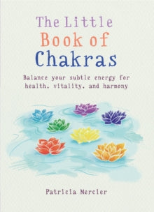 The Little Book of Chakras : Balance your subtle energy for health, vitality, and harmony by Patricia Mercier