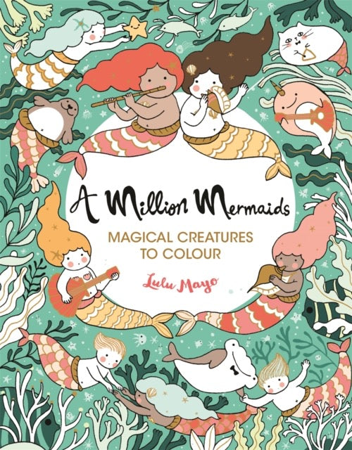 A Million Mermaids : Magical Creatures to Colour by Lulu Mayo