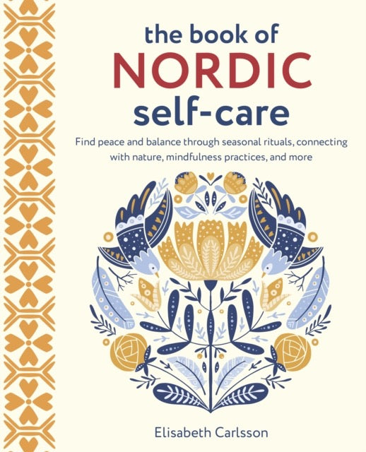 The Book of Nordic Self-Care : Find Peace and Balance Through Seasonal Rituals, Connecting with Nature, Mindfulness Practices, and More by Elisabeth Carlsson