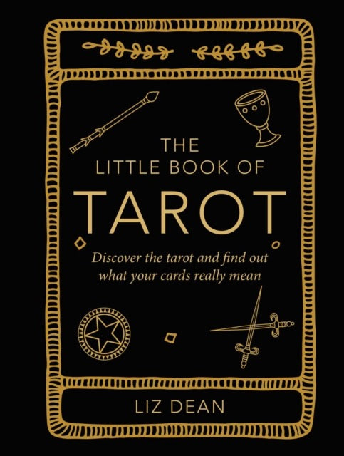 The Little Book of Tarot : Discover the Tarot and Find out What Your Cards Really Mean by Liz Dean