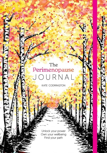 The Perimenopause Journal : Unlock Your Power, Own Your Well-Being, Find Your Path by Kate Codrington