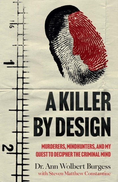 A Killer By Design : Murderers, Mindhunters, and My Quest to Decipher the Criminal Mind by Ann Wolbert Burgess & Steven Matthew Constantine