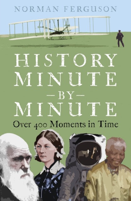 History Minute by Minute : Over 400 Moments in Time by Norman Ferguson