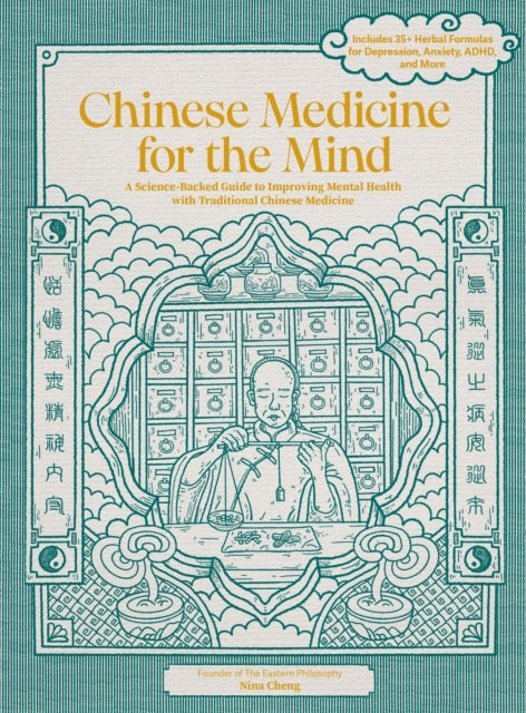 Chinese Medicine for the Mind : A Science-Backed Guide to Improving Mental Health with Traditional Chinese Medicine-Includes 35+ Herbal Formulas for Depression, Anxiety, ADHD, and More by Nina Cheng