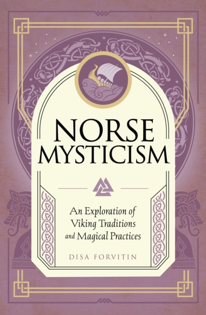 Norse Mysticism : An Exploration of Viking Traditions and Magical Practices by Disa Forvitin