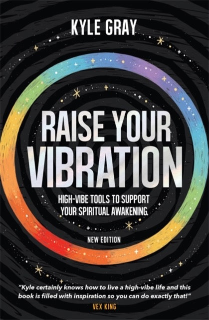 Raise Your Vibration (New Edition) : High-Vibe Tools to Support Your Spiritual Awakening by Kyle Gray