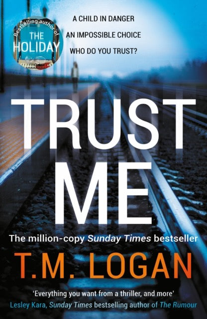 Trust Me : From the author of Netflix hit THE HOLIDAY, a gripping thriller to keep you up all night by T.M. Logan