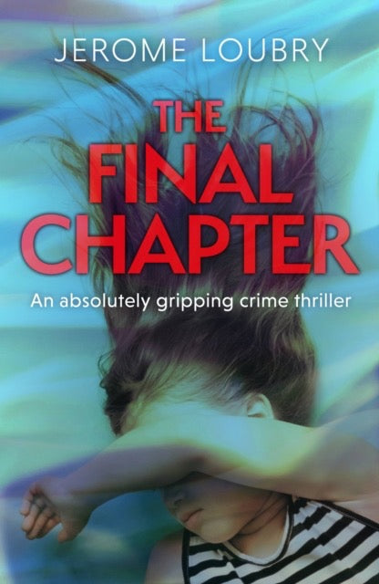 The Final Chapter : An absolutely gripping psychological thriller with a jaw-dropping twist by Jerome Loubry