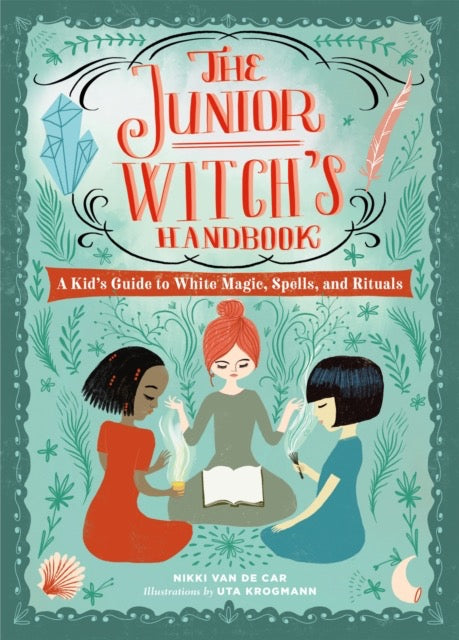 The Junior Witch's Handbook : A Kid's Guide to White Magic, Spells, and Rituals by Nikki Van De Car