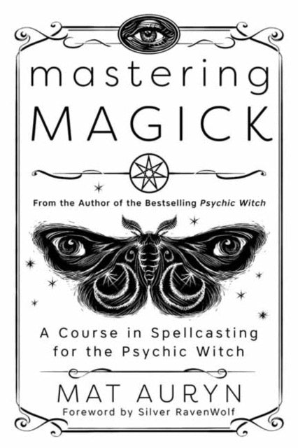 Mastering Magick : A Course in Spellcasting for the Psychic Witch by Mat Auryn & Silver RavenWolf