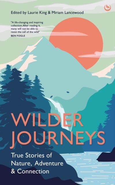 Wilder Journeys : True Stories of Nature, Adventure and Connection (hardback)