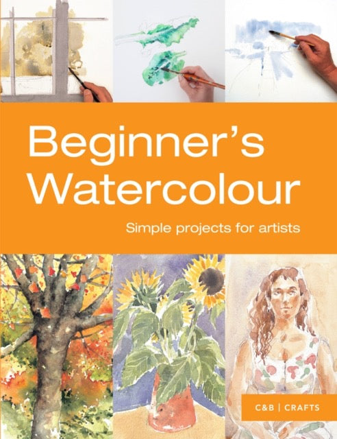 Beginner's Watercolour : Simple Projects for Artists by Sarah Hoggett