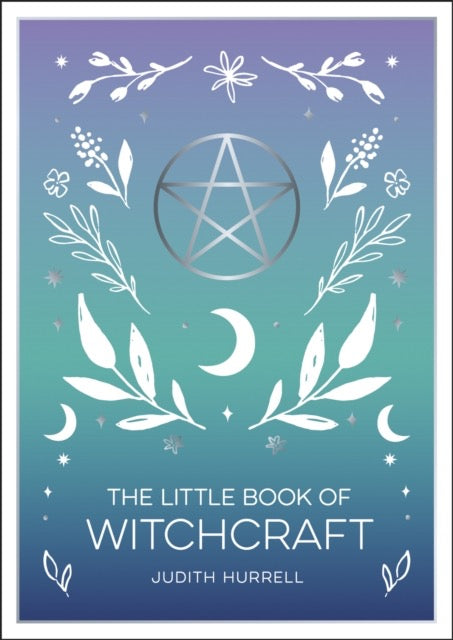 The Little Book of Witchcraft : An Introduction to Magick and White Witchcraft by Judith Hurrell