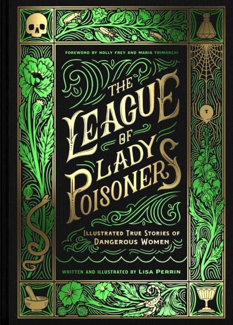 The League of Lady Poisoners : Illustrated True Stories of Dangerous Women by Lisa Perrin
