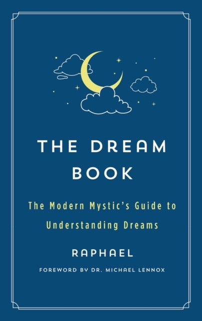 The Dream Book : The Modern Mystic's Guide to Understanding Dreams by Raphael