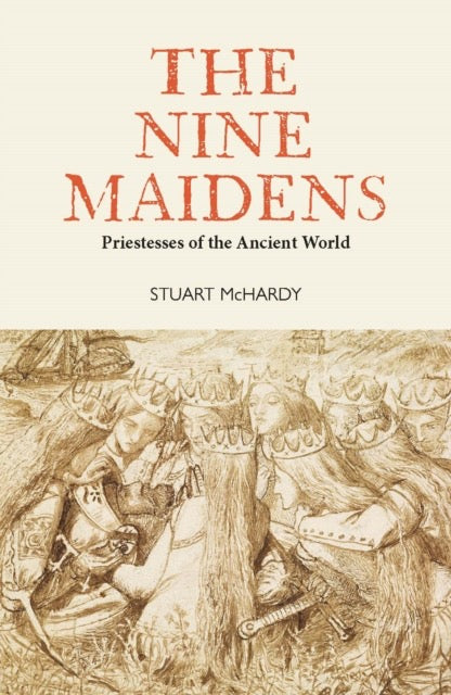 The Nine Maidens : Priestesses of the Ancient World by Stuart McHardy