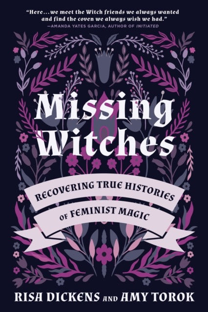 Missing Witches : Feminist Occult Histories, Rituals, and Invocations by Risa Dickens (Author) , Amy Torok
