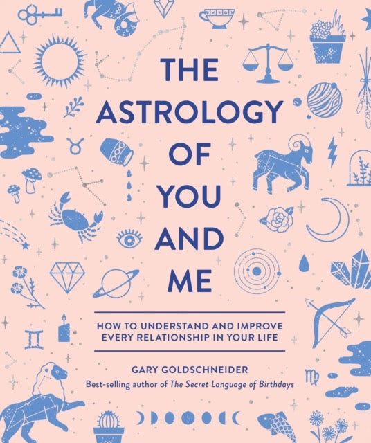 The Astrology of You and Me : How to Understand and Improve Every Relationship in Your Life by Gary Goldschneider