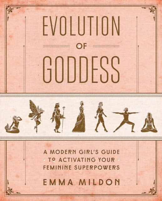 Evolution of Goddess : A Modern Girl's Guide to Activating Your Feminine Superpowers by Emma Mildon