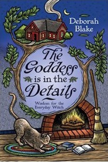 The Goddess is in the Details : Wisdom for the Everyday Witch by Deborah Blake