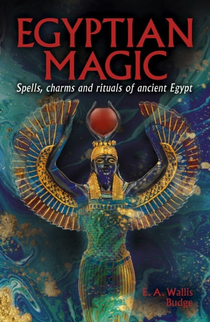 Egyptian Magic : Spells, charms and rituals of ancient Egypt by EA Wallis Budge
