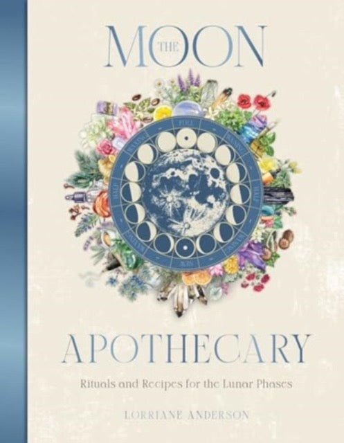 The Moon Apothecary : Rituals and recipes for the lunar phases by Lorriane Anderson