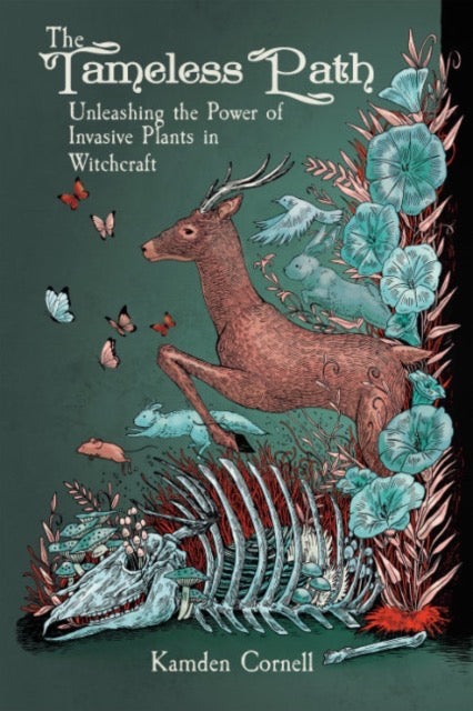 The Tameless Path : Unleashing the Power of Invasive Plants in Witchcraft by Kamden Cornell