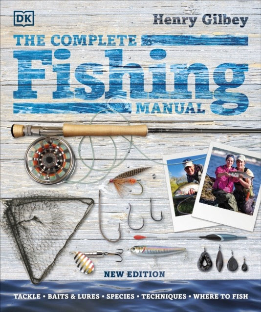 The Complete Fishing Manual : Tackle * Baits & Lures * Species * Techniques * Where to Fish by Henry Gilbey