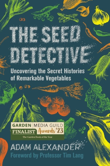 The Seed Detective : Uncovering the Secret Histories of Remarkable Vegetables by Adam Alexander & Prof.Tim Lang
