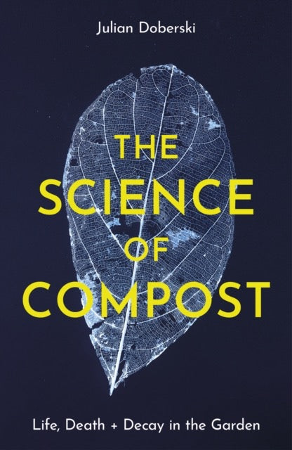 The Science of Compost : Life, Death and Decay in the Garden by Julian Doberski