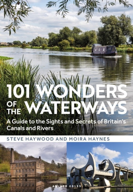 101 Wonders of the Waterways : A guide to the sights and secrets of Britain's canals and rivers by Steve Haywood & Moira Haynes