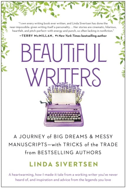 Beautiful Writers : A Journey of Big Dreams and Messy Manuscripts--with Tricks of the Trade from Bestselling Authors by Linda Sivertsen