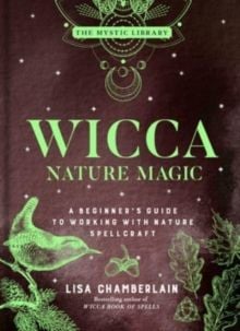 Wicca Nature Magic : A Beginner's Guide to Working with Nature Spellcraft by Lisa Chamberlain