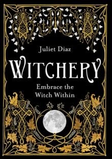 Witchery : Embrace the Witch Within by Juliet Diaz