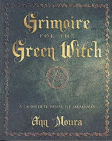 Grimoire for the Green Witch : A Complete Book of Shadows by Ann Moura