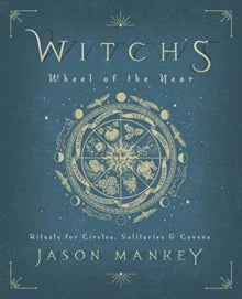 Witch's Wheel of the Year : Rituals for Circles, Solitaries and Covens by Jason Mankey