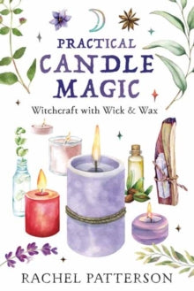 Practical Candle Magic : Witchcraft with Wick & Wax by Rachel Patterson