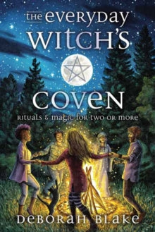 The Everyday Witch's Coven : Rituals and Magic for Two or More by Deborah Blake